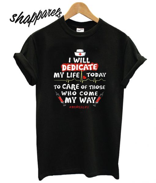 Nurse I Will Dedicate My Life Today T shirt