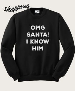 OMG Santa I Know Him Sweatshirt