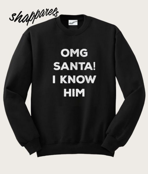 OMG Santa I Know Him Sweatshirt