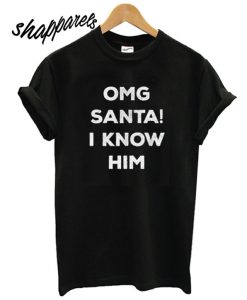 OMG Santa I Know Him T shirt