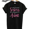 Only The Best Sisters Get Promoted To Aunt T shirt