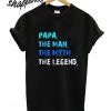 Papa The Man The Myth The Legend T shirt
