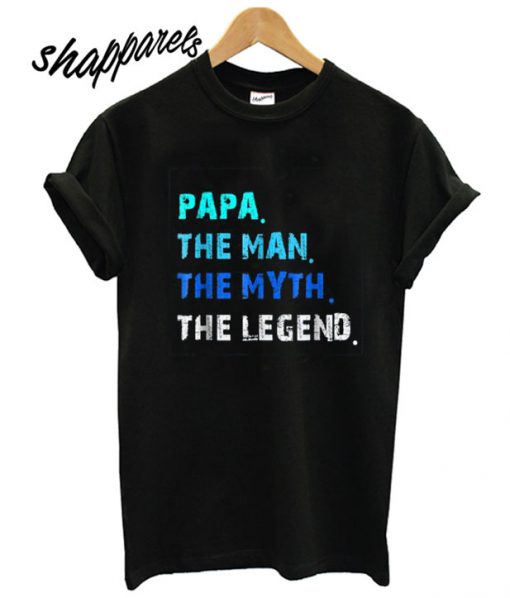 Papa The Man The Myth The Legend T shirt