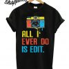 Photographer all I ever do is edit T shirt