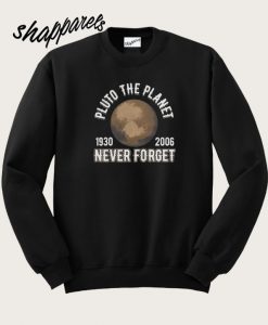 Pluto the Planet 1930-2006 Never Forget Sweatshirt