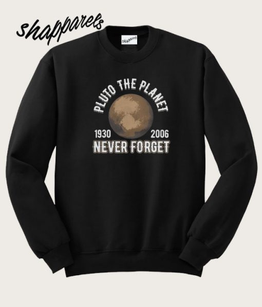 Pluto the Planet 1930-2006 Never Forget Sweatshirt