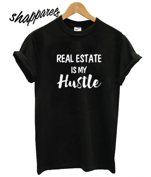 Real Estate is my Hustle T shirt