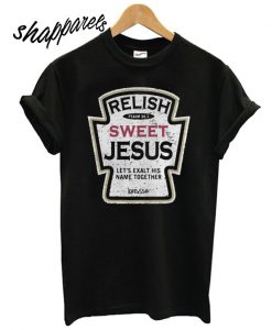 Relish Sweet Jesus Let’s Exalt His Name Together T shirt