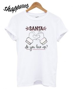 Santa Do You Love Me Christmas T shirt