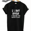 Shirt Sorry Officer I Thought You Wanted To Race T shirt