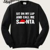 Sit On My Lap And Call Me Santa Sweatshirt