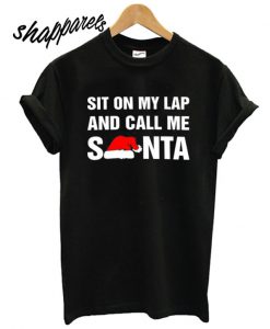 Sit On My Lap And Call Me Santa T shirt