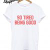 So Tired Being Good T Shirt