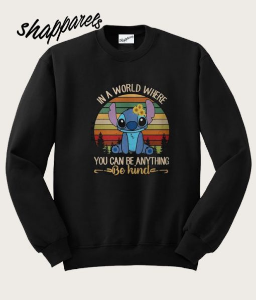 Stitch in a world you can be anything be kind Sweatshirt