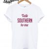 Talk Southern to Me T shirt