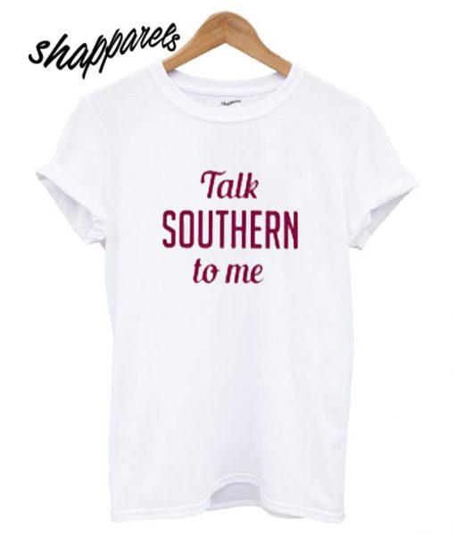 Talk Southern to Me T shirt