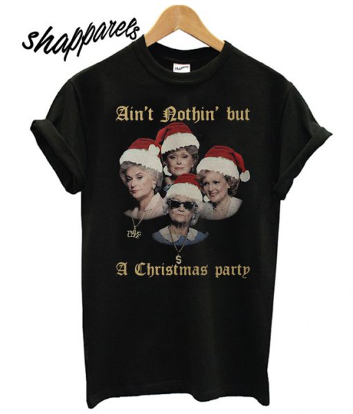 The Golden Girl Ain't Nothin' But a Christmas Party T shirt