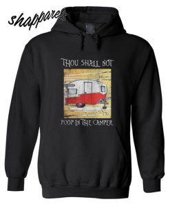 The Thou shall not poop in the camper Hoodie