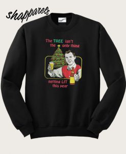 The tree isn’t the only thing getting lit this year Christmas Sweatshirt