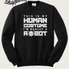 This Is My Human Costume I'm Really A Robot Sweatshirt