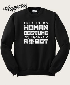 This Is My Human Costume I'm Really A Robot Sweatshirt