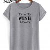 Time To Wine Down T shirt