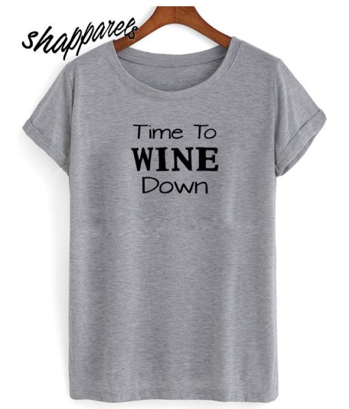 Time To Wine Down T shirt