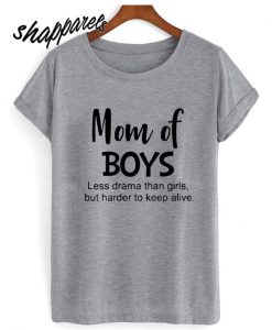 Top Mom Of Boys Less Drama Than Firts But Harder To Keep Alive T shirt