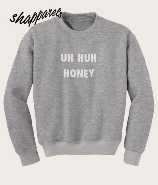 Uh Huh Honey Sweatshirt