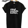 Vinyl Sounds Better T shirt