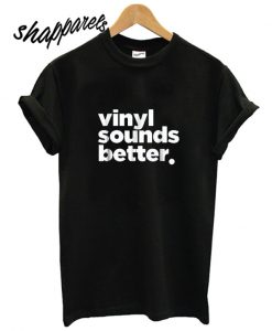 Vinyl Sounds Better T shirt