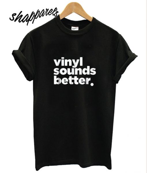 Vinyl Sounds Better T shirt