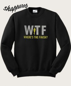 WTF where’s the finish Sweatshirt