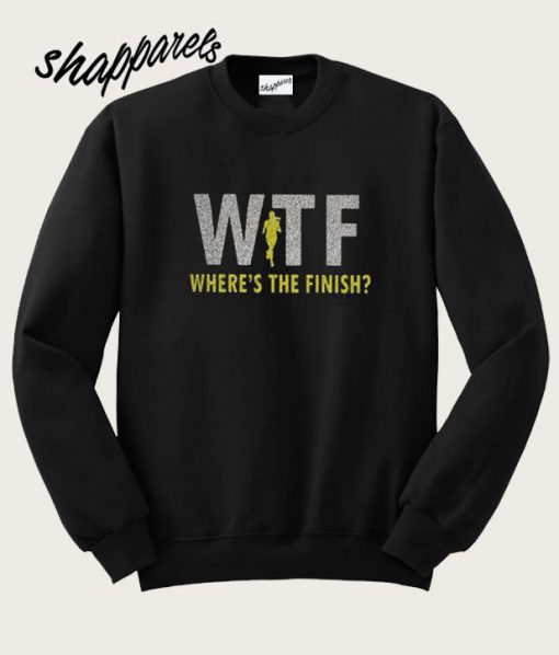 WTF where’s the finish Sweatshirt