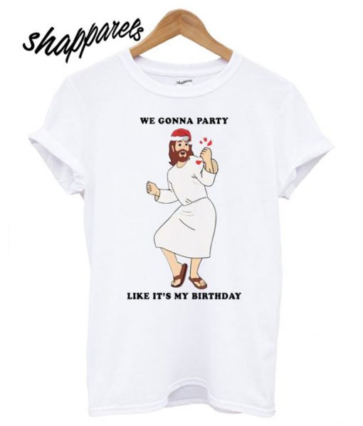 We Gonna Party Like It’s My Birthday Jesus T shirt