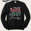 Who Needs Santa When You Have Mimi Sweatshirt