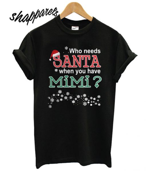 Who Needs Santa When You Have Mimi T shirt