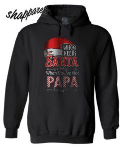 Who Needs Santa When You’ve Got Papa Hoodie
