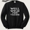 Will Weld For Tacos Sweatshirt