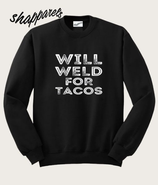 Will Weld For Tacos Sweatshirt
