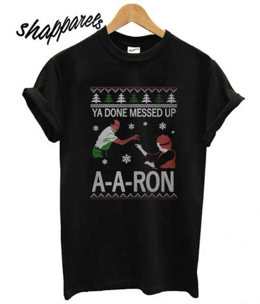 Ya done messed up A A Ron Christmas T shirt