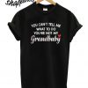 You Can't Tell Me What To Do You're Not My Grandbaby T shirt