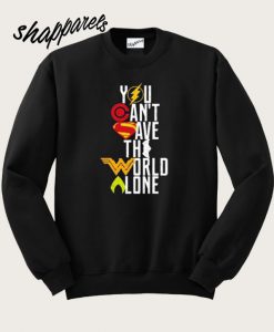 You Can’t Save The World Alone Heroes Sweatshirt