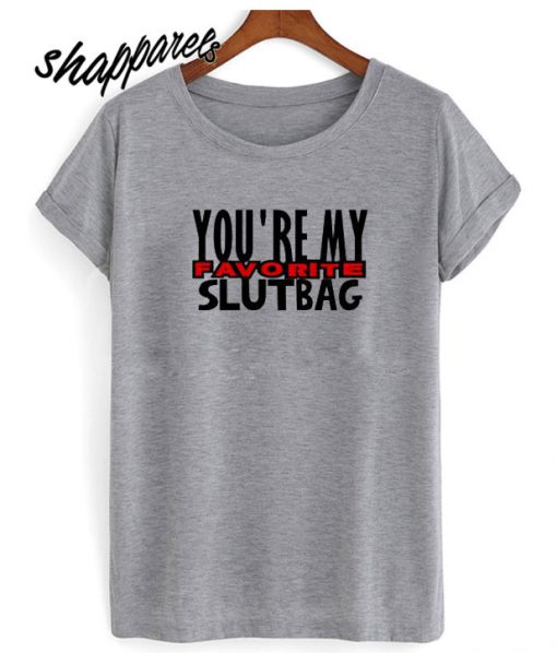 Youre My Favorite Slutbag Funny Offensive T shirt