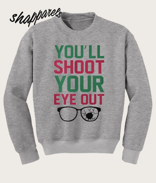 You’ll shoot your eye out sweatshirt
