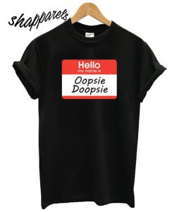 hello, my name is Oopsie Doopsie T shirt