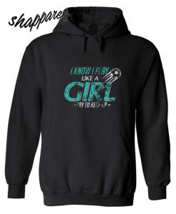 image 0 image 1 image 2 I Know I Play Like a Girl Hoodie