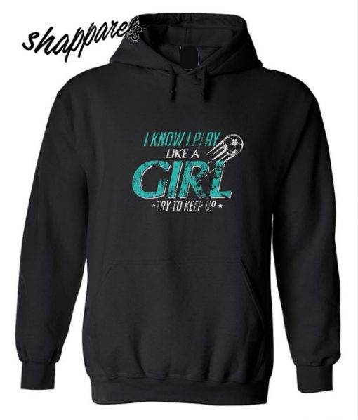 image 0 image 1 image 2 I Know I Play Like a Girl Hoodie