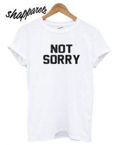 not sorry t shirt