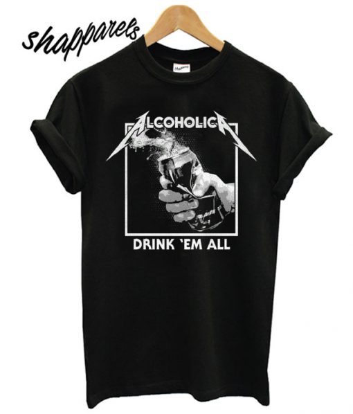 Alcoholica Drink 'Em All T shirt